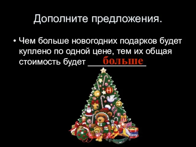 Дополните предложения. Чем больше новогодних подарков будет куплено по одной цене, тем