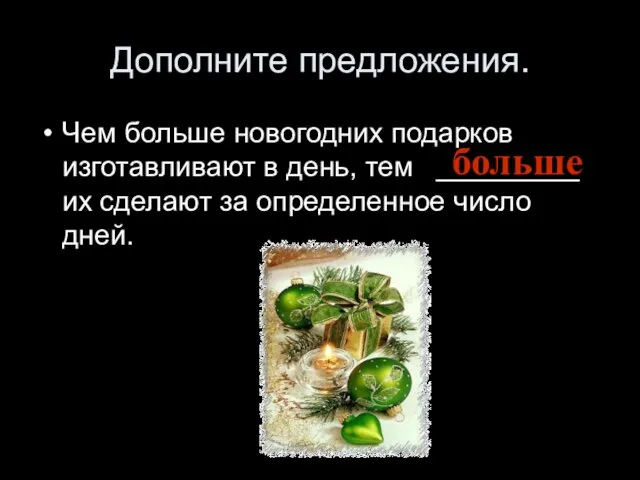 Дополните предложения. Чем больше новогодних подарков изготавливают в день, тем _________ их