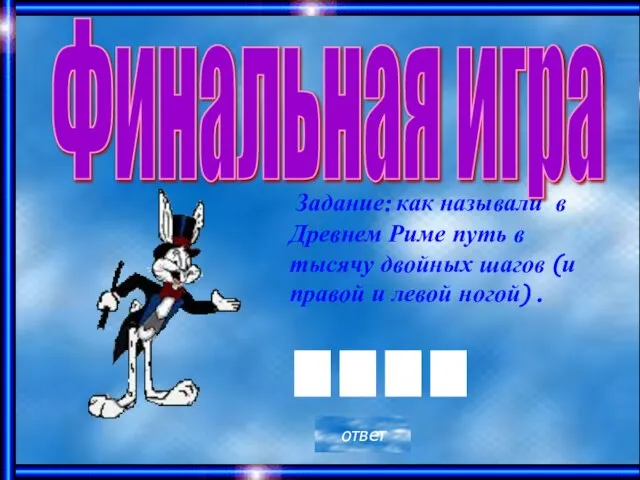 Финальная игра Задание: как называли в Древнем Риме путь в тысячу двойных