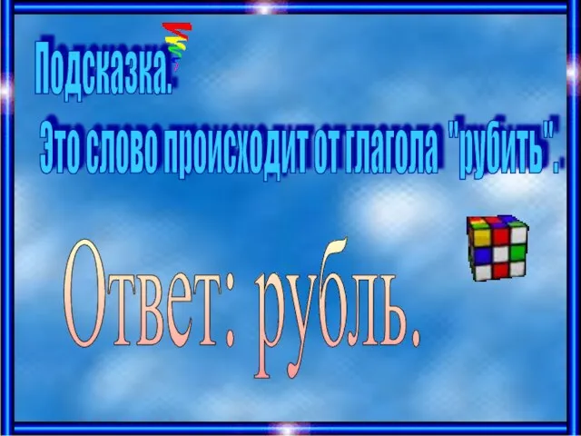 Подсказка. Это слово происходит от глагола "рубить". Ответ: рубль.