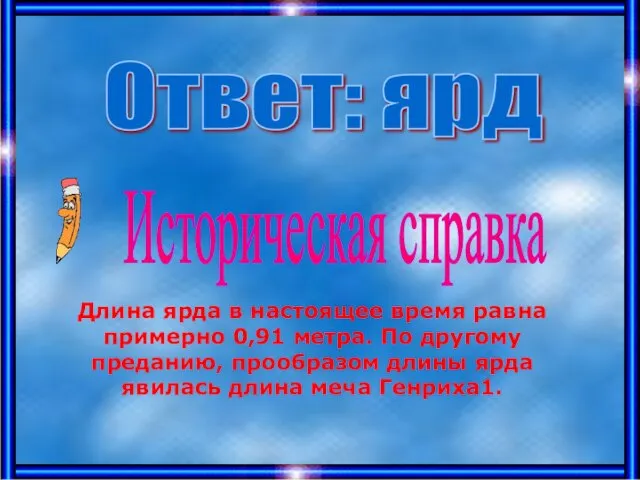 Длина ярда в настоящее время равна примерно 0,91 метра. По другому преданию,