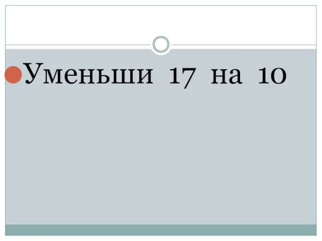 Уменьши 17 на 10