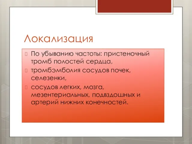 Локализация По убыванию частоты: пристеночный тромб полостей сердца, тромбэмболия сосудов почек, селезенки,