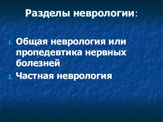 Разделы неврологии: Общая неврология или пропедевтика нервных болезней Частная неврология