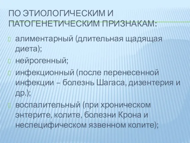 По этиологическим и патогенетическим признакам: алиментарный (длительная щадящая диета); нейрогенный; инфекционный (после