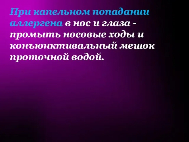 При капельном попадании аллергена в нос и глаза - промыть носовые ходы