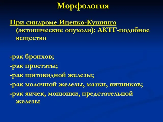 Морфология При синдроме Иценко-Кушинга (эктопические опухоли): АКТГ-подобное вещество -рак бронхов; -рак простаты;