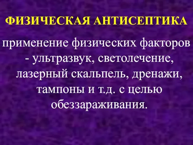 ФИЗИЧЕСКАЯ АНТИСЕПТИКА применение физических факторов - ультразвук, светолечение, лазерный скальпель, дренажи, тампоны