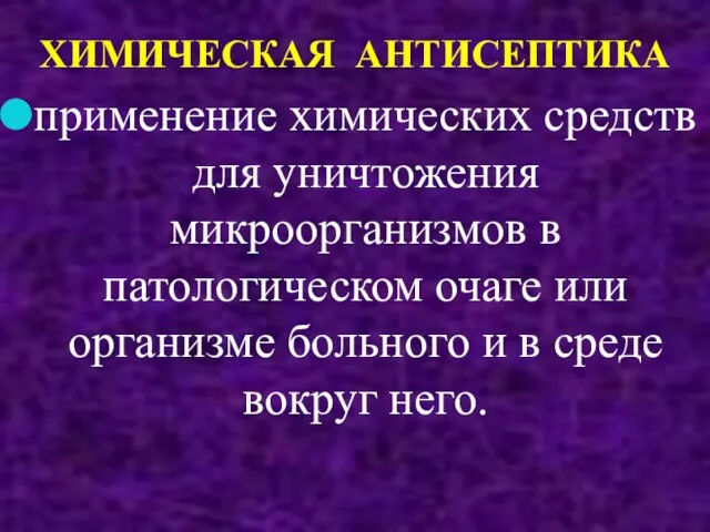 ХИМИЧЕСКАЯ АНТИСЕПТИКА применение химических средств для уничтожения микроорганизмов в патологическом очаге или