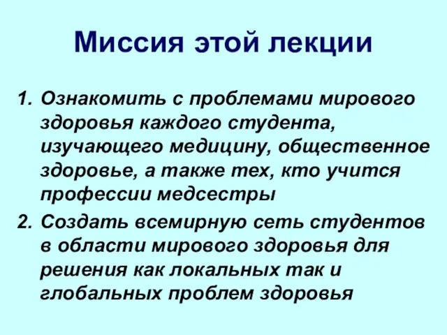 Миссия этой лекции Ознакомить с проблемами мирового здоровья каждого студента, изучающего медицину,