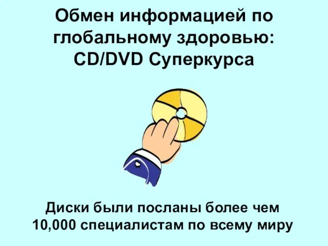 Обмен информацией по глобальному здоровью: CD/DVD Суперкурса Диски были посланы более чем