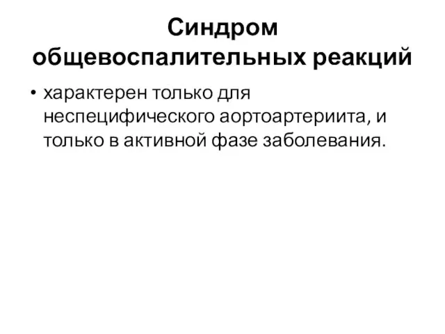 Синдром общевоспалительных реакций характерен только для неспецифического аортоартериита, и только в активной фазе заболевания.