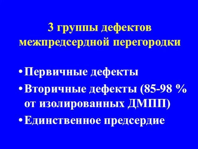 3 группы дефектов межпредсердной перегородки Первичные дефекты Вторичные дефекты (85-98 % от изолированных ДМПП) Единственное предсердие