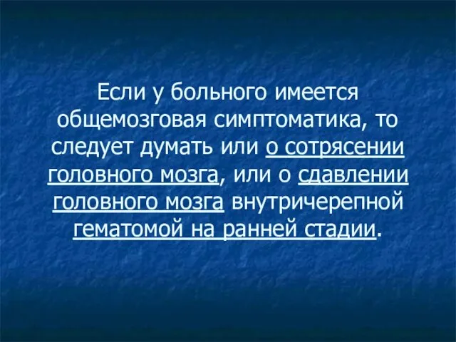 Если у больного имеется общемозговая симптоматика, то следует думать или о сотрясении