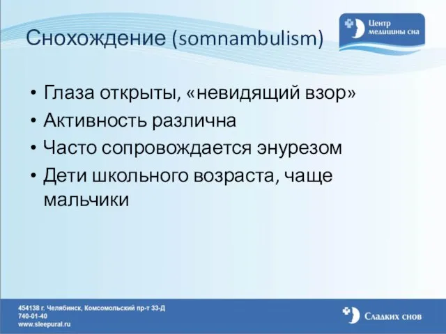 Снохождение (somnambulism) Глаза открыты, «невидящий взор» Активность различна Часто сопровождается энурезом Дети школьного возраста, чаще мальчики