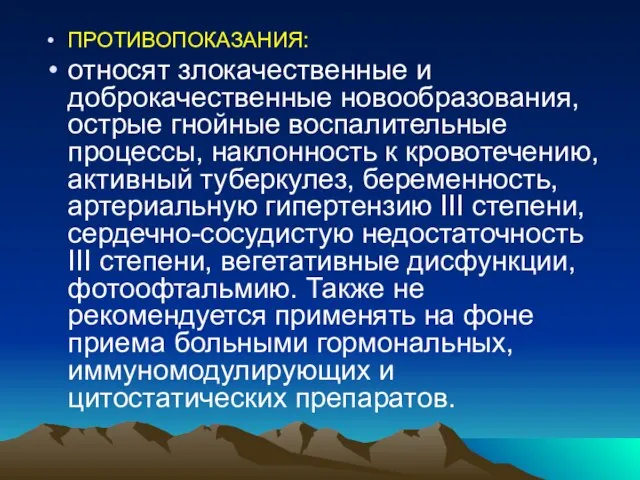 ПРОТИВОПОКАЗАНИЯ: относят злокачественные и доброкачественные новообразования, острые гнойные воспалительные процессы, наклонность к