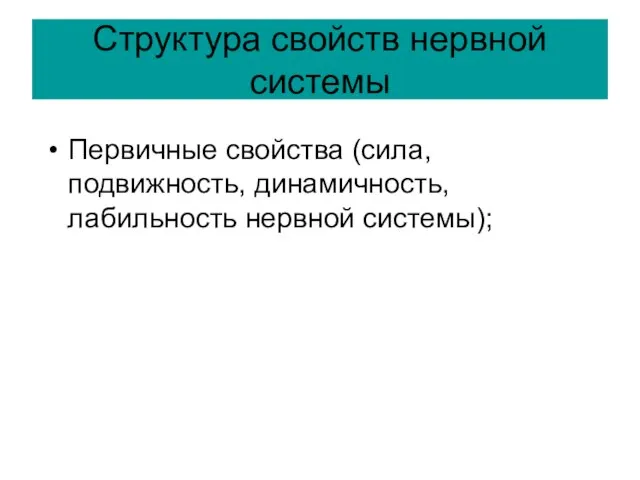 Структура свойств нервной системы Первичные свойства (сила, подвижность, динамичность, лабильность нервной системы);