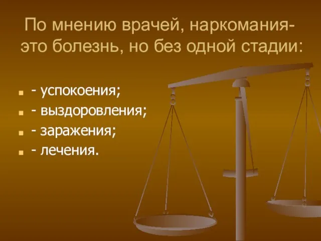 По мнению врачей, наркомания- это болезнь, но без одной стадии: - успокоения;