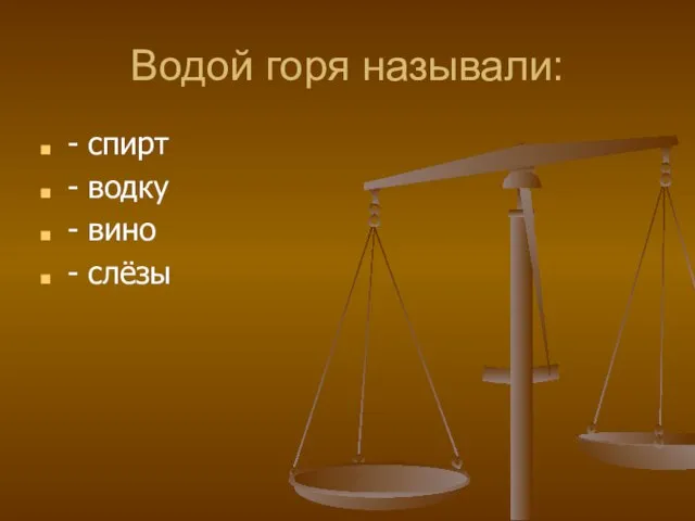 Водой горя называли: - спирт - водку - вино - слёзы