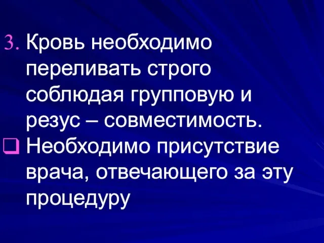 Кровь необходимо переливать строго соблюдая групповую и резус – совместимость. Необходимо присутствие