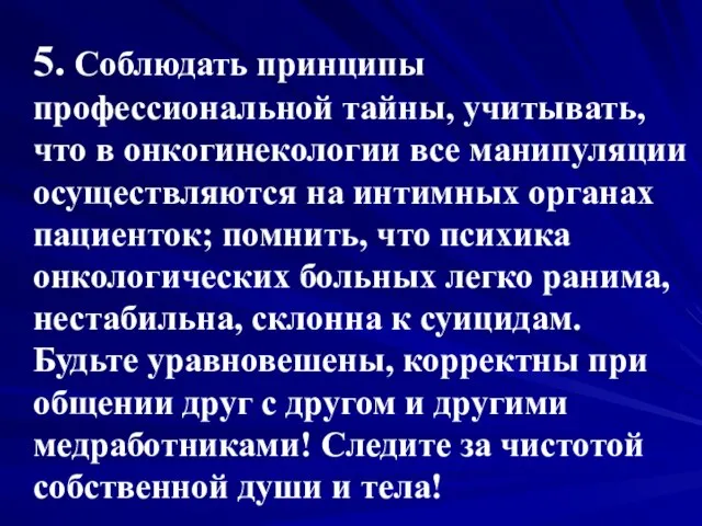 5. Соблюдать принципы профессиональной тайны, учитывать, что в онкогинекологии все манипуляции осуществляются