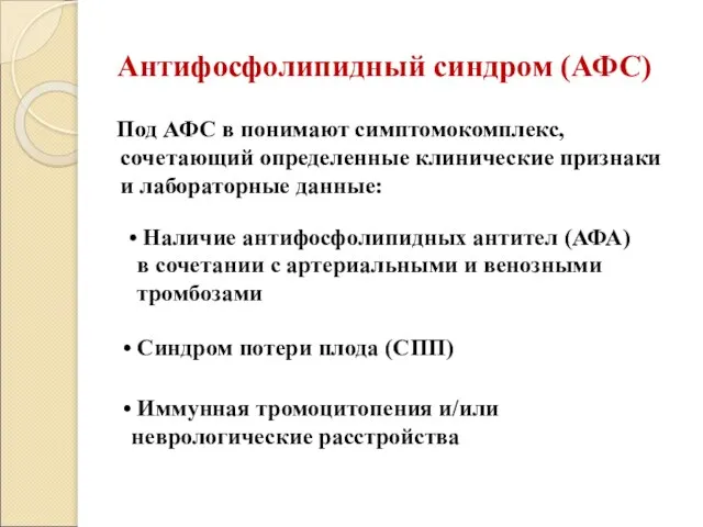 Антифосфолипидный синдром (АФС) Под АФС в понимают симптомокомплекс, сочетающий определенные клинические признаки