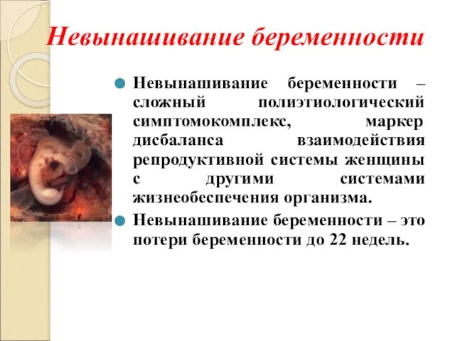 Невынашивание беременности Невынашивание беременности – сложный полиэтиологический симптомокомплекс, маркер дисбаланса взаимодействия репродуктивной