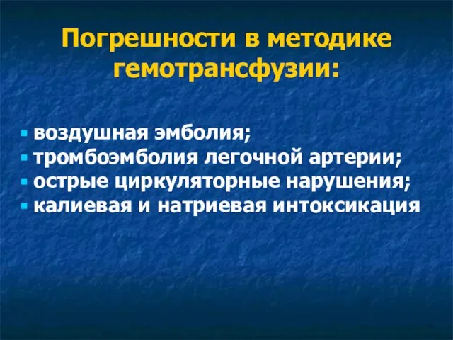 Погрешности в методике гемотрансфузии: воздушная эмболия; тромбоэмболия легочной артерии; острые циркуляторные нарушения; калиевая и натриевая интоксикация