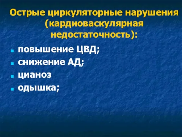 Острые циркуляторные нарушения (кардиоваскулярная недостаточность): повышение ЦВД; снижение АД; цианоз одышка;