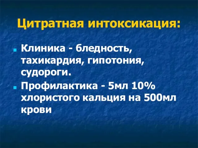 Цитратная интоксикация: Клиника - бледность, тахикардия, гипотония, судороги. Профилактика - 5мл 10%