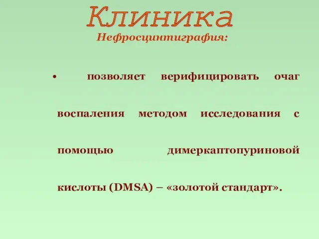 Нефросцинтиграфия: позволяет верифицировать очаг воспаления методом исследования с помощью димеркаптопуриновой кислоты (DMSA) – «золотой стандарт». Клиника