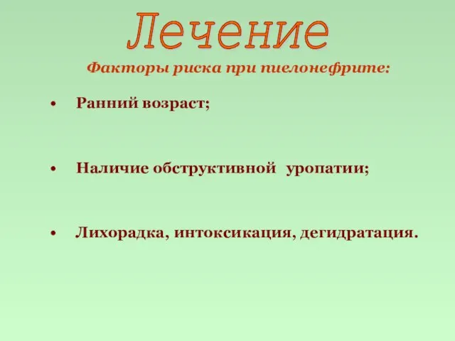 Факторы риска при пиелонефрите: Ранний возраст; Наличие обструктивной уропатии; Лихорадка, интоксикация, дегидратация. Лечение