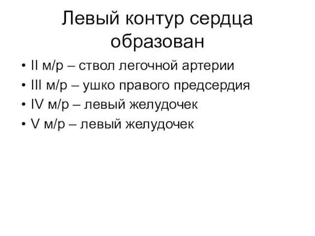 Левый контур сердца образован II м/р – ствол легочной артерии III м/р