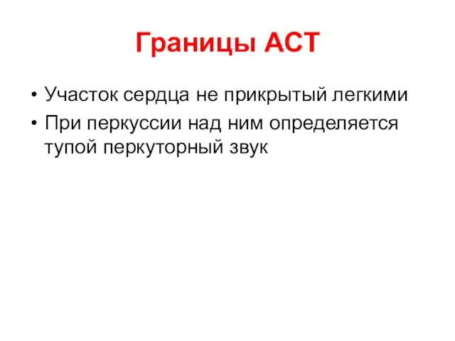 Границы АСТ Участок сердца не прикрытый легкими При перкуссии над ним определяется тупой перкуторный звук