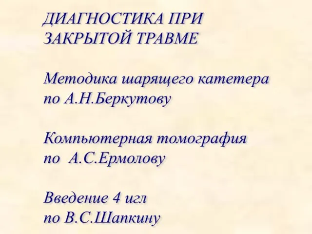 ДИАГНОСТИКА ПРИ ЗАКРЫТОЙ ТРАВМЕ Методика шарящего катетера по А.Н.Беркутову Компьютерная томография по