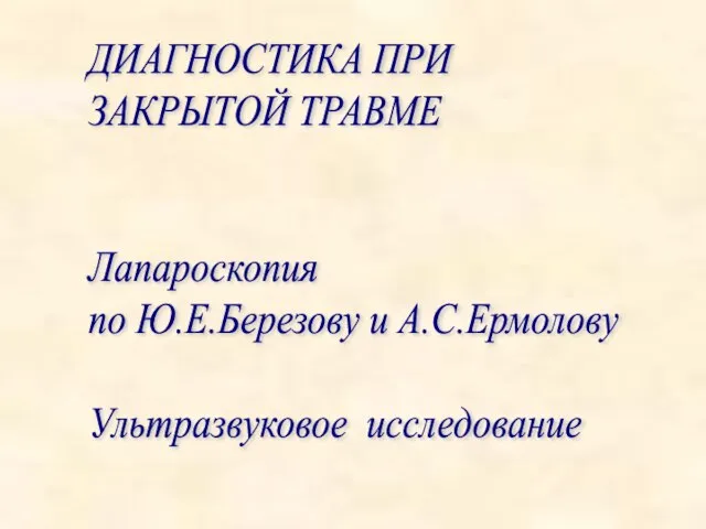 ДИАГНОСТИКА ПРИ ЗАКРЫТОЙ ТРАВМЕ Лапароскопия по Ю.Е.Березову и А.С.Ермолову Ультразвуковое исследование