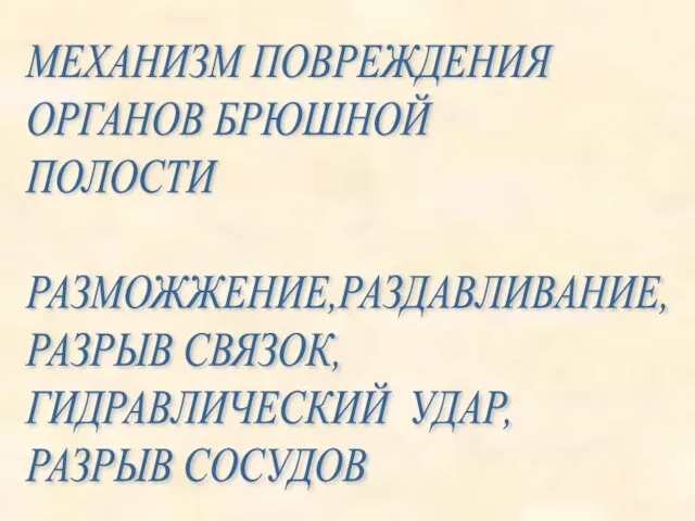 МЕХАНИЗМ ПОВРЕЖДЕНИЯ ОРГАНОВ БРЮШНОЙ ПОЛОСТИ РАЗМОЖЖЕНИЕ,РАЗДАВЛИВАНИЕ, РАЗРЫВ СВЯЗОК, ГИДРАВЛИЧЕСКИЙ УДАР, РАЗРЫВ СОСУДОВ