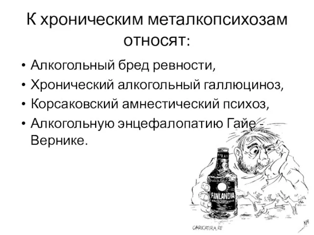 К хроническим металкопсихозам относят: Алкогольный бред ревности, Хронический алкогольный галлюциноз, Корсаковский амнестический