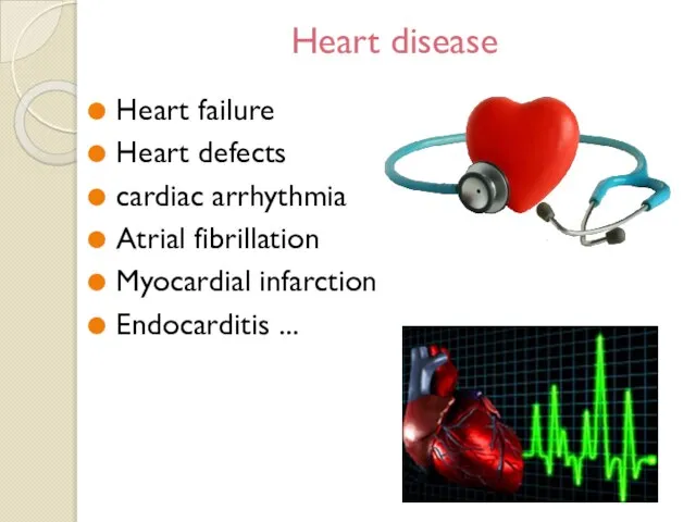 Heart disease Heart failure Heart defects cardiac arrhythmia Atrial fibrillation Myocardial infarction Endocarditis ...