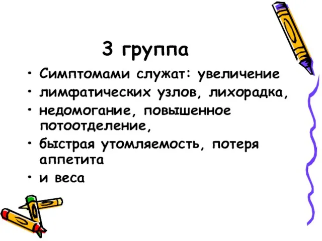 3 группа Симптомами служат: увеличение лимфатических узлов, лихорадка, недомогание, повышенное потоотделение, быстрая