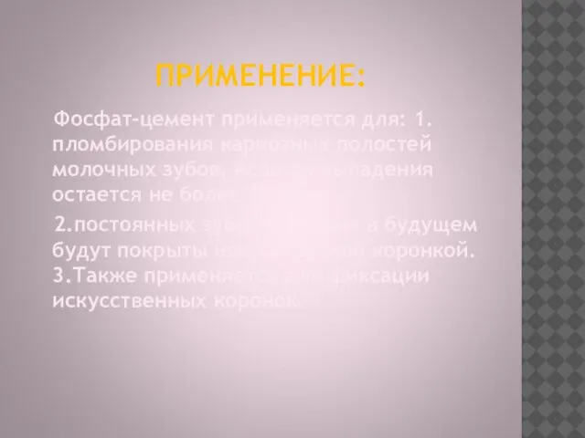 ПРИМЕНЕНИЕ: Фосфат-цемент применяется для: 1.пломбирования кариозных полостей молочных зубов, если до выпадения