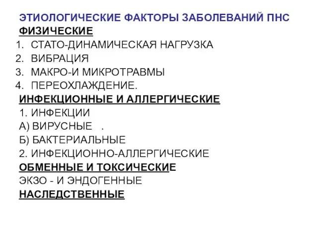 ЭТИОЛОГИЧЕСКИЕ ФАКТОРЫ ЗАБОЛЕВАНИЙ ПНС ФИЗИЧЕСКИЕ СТАТО-ДИНАМИЧЕСКАЯ НАГРУЗКА ВИБРАЦИЯ МАКРО-И МИКРОТРАВМЫ ПЕРЕОХЛАЖДЕНИЕ. ИНФЕКЦИОННЫЕ