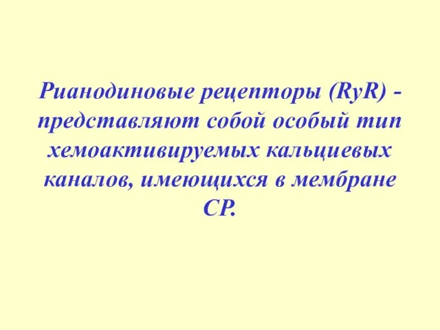 Рианодиновые рецепторы (RyR) -представляют собой особый тип хемоактивируемых кальциевых каналов, имеющихся в мембране СР.