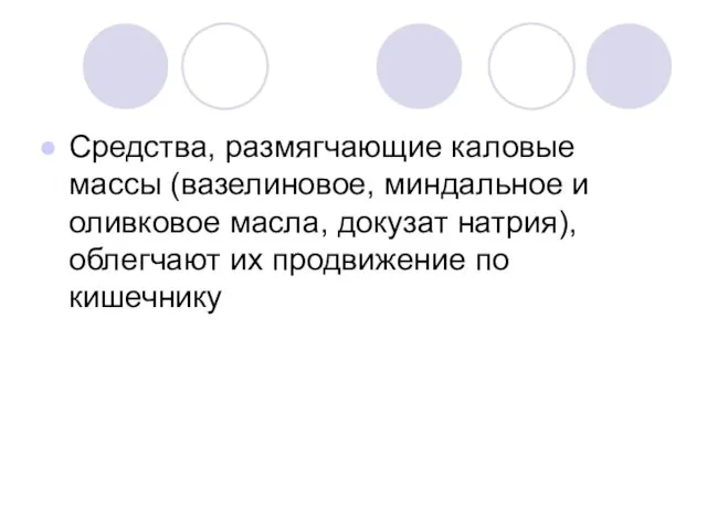 Средства, размягчающие каловые массы (вазелиновое, миндальное и оливковое масла, докузат натрия), облегчают их продвижение по кишечнику