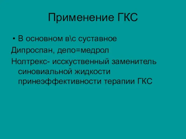 Применение ГКС В основном в\с суставное Дипроспан, депо=медрол Нолтрекс- исскуственный заменитель синовиальной жидкости принеэффективности терапии ГКС