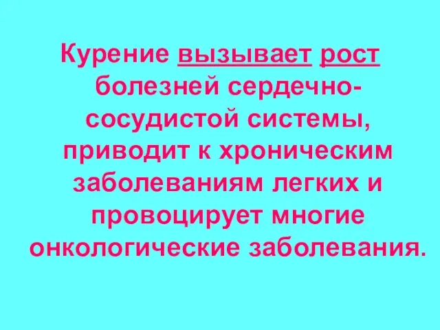 Курение вызывает рост болезней сердечно-сосудистой системы, приводит к хроническим заболеваниям легких и провоцирует многие онкологические заболевания.