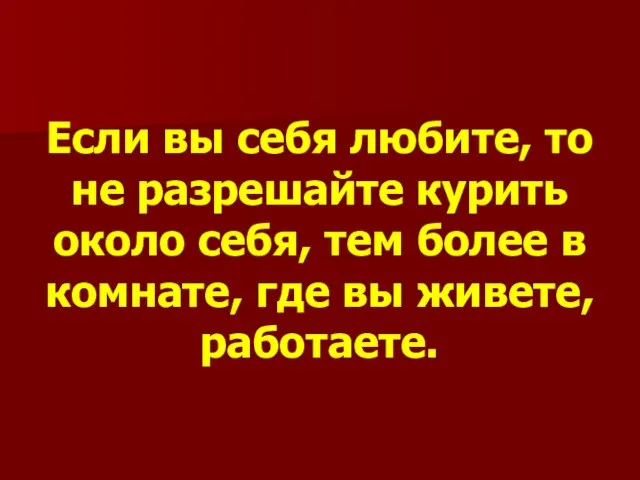 Если вы себя любите, то не разрешайте курить около себя, тем более