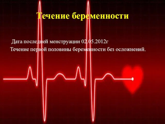 Течение беременности Дата последней менструации 02.05.2012г Течение первой половины беременности без осложнений.