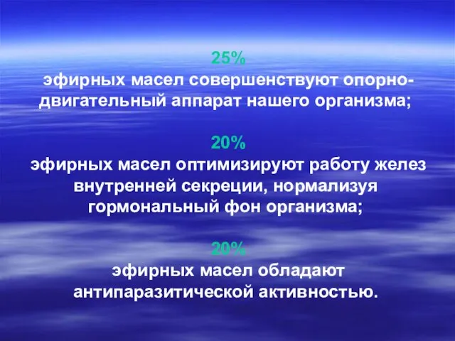 25% эфирных масел совершенствуют опорно-двигательный аппарат нашего организма; 20% эфирных масел оптимизируют