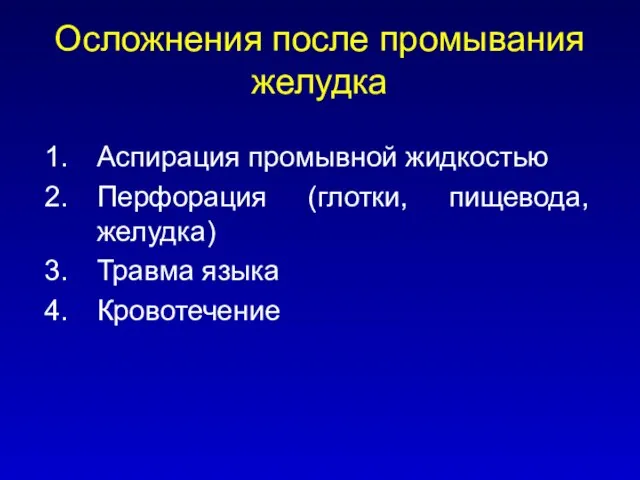 Осложнения после промывания желудка Аспирация промывной жидкостью Перфорация (глотки, пищевода, желудка) Травма языка Кровотечение